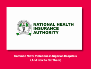 Common NDPR Violations in Nigerian Hospitals (And How to Fix Them)