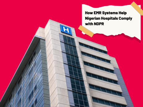 How EMR Systems Help Nigerian Hospitals Comply with NDPR